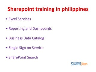 Sharepoint training in philippines
• Excel Services
• Reporting and Dashboards
• Business Data Catalog
• Single Sign on Service
• SharePoint Search
 