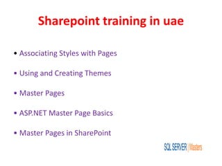 Sharepoint training in uae
• Associating Styles with Pages
• Using and Creating Themes
• Master Pages
• ASP.NET Master Page Basics
• Master Pages in SharePoint
 
