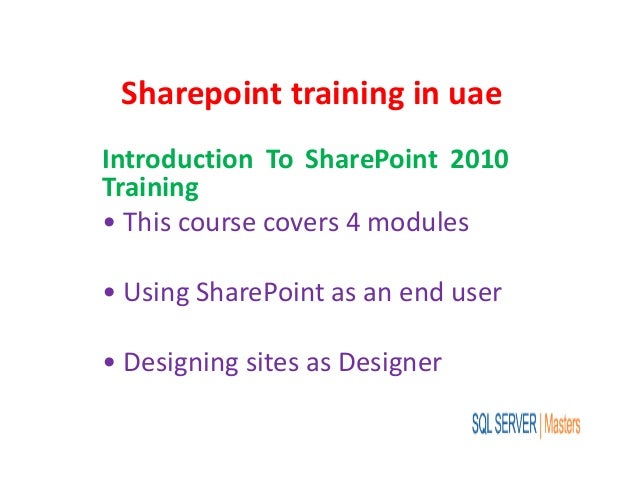 Sharepoint training in uae
Introduction To SharePoint 2010
Training
• This course covers 4 modules
• Using SharePoint as an end user
• Designing sites as Designer
 