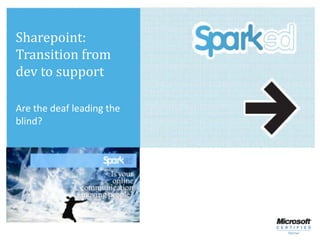 Sharepoint:
Transition from
dev to support

Are the deaf leading the
blind?
 