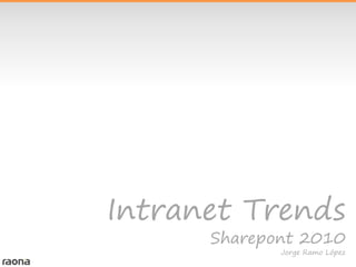 Intranet Trends
      Sharepont 2010
             Jorge Ramo López
 