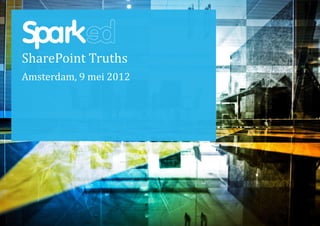 SharePoint Truths
Amsterdam, 9 mei 2012
 