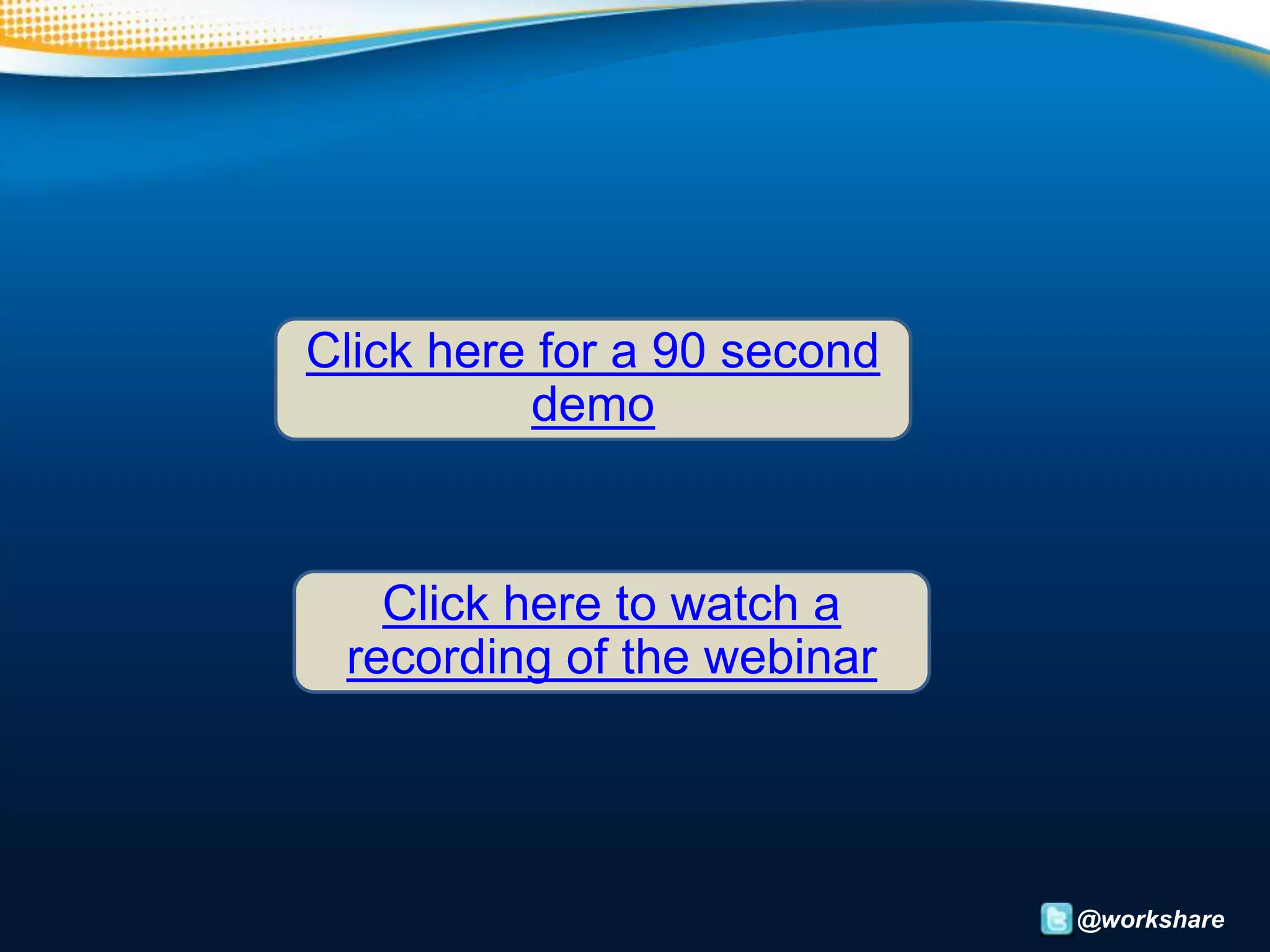 Click here for a 90 second
          demo



   Click here to watch a
 recording of the webinar




                             @workshare
 