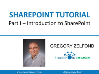 sharepointmaven.com @gregoryzelfond
SHAREPOINT TUTORIAL
INTRODUCTION TO SHAREPOINT
GREGORY ZELFOND
 
