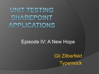 Unit Testing SharePoint Applications Episode IV: A New Hope Gil Zilberfeld Typemock 