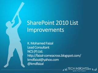 SharePoint 2010 List Improvements  K. Mohamed Faizal Lead Consultant  NCS (P) Ltd. http://faizal-comeacross.blogspot.com/  kmdfaizal@yahoo.com  @kmdfaizal 