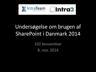 Undersøgelse om brugen af 
SharePoint i Danmark 2014 
102 besvarelser 
8. nov. 2014 
 