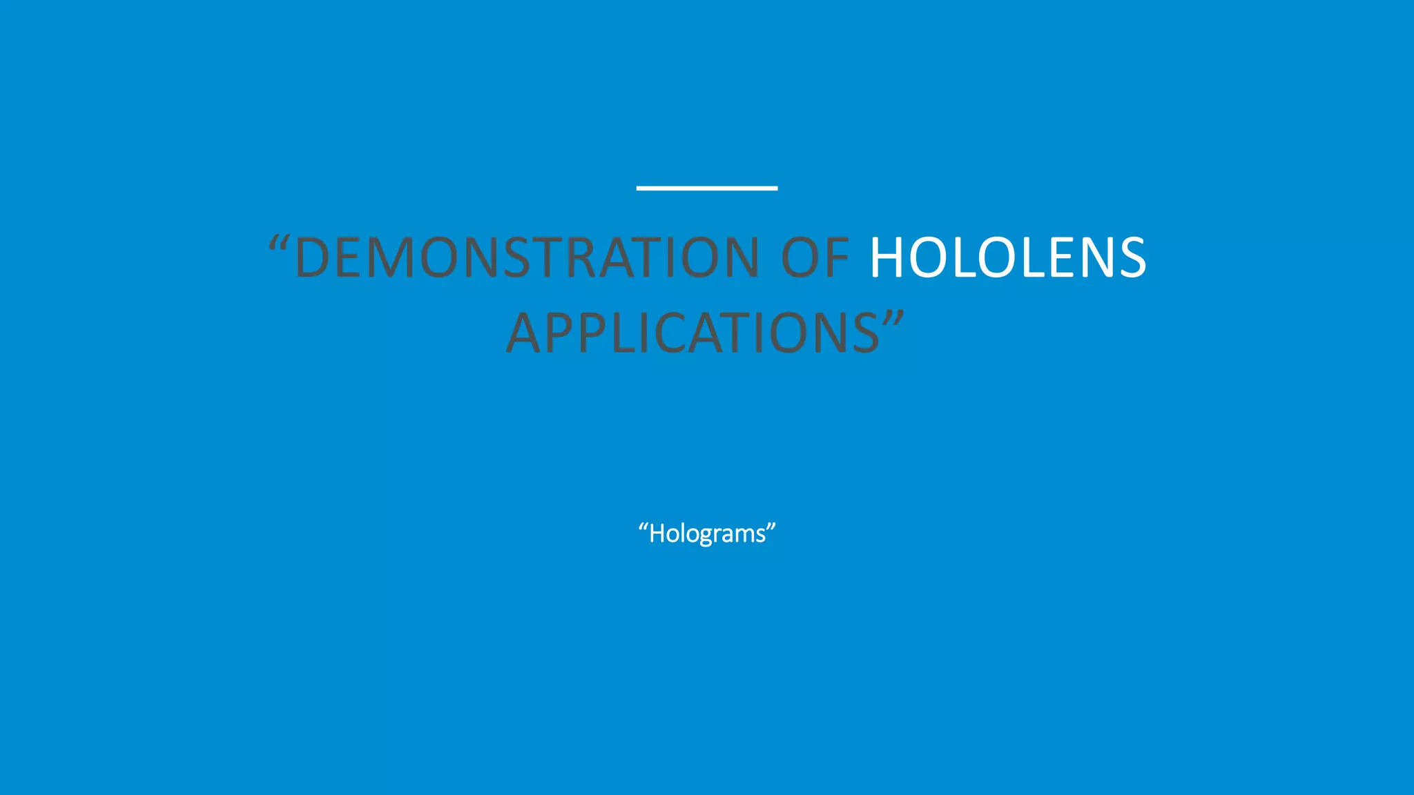 “DEMONSTRATION OF HOLOLENS
APPLICATIONS”
“Holograms”
 
