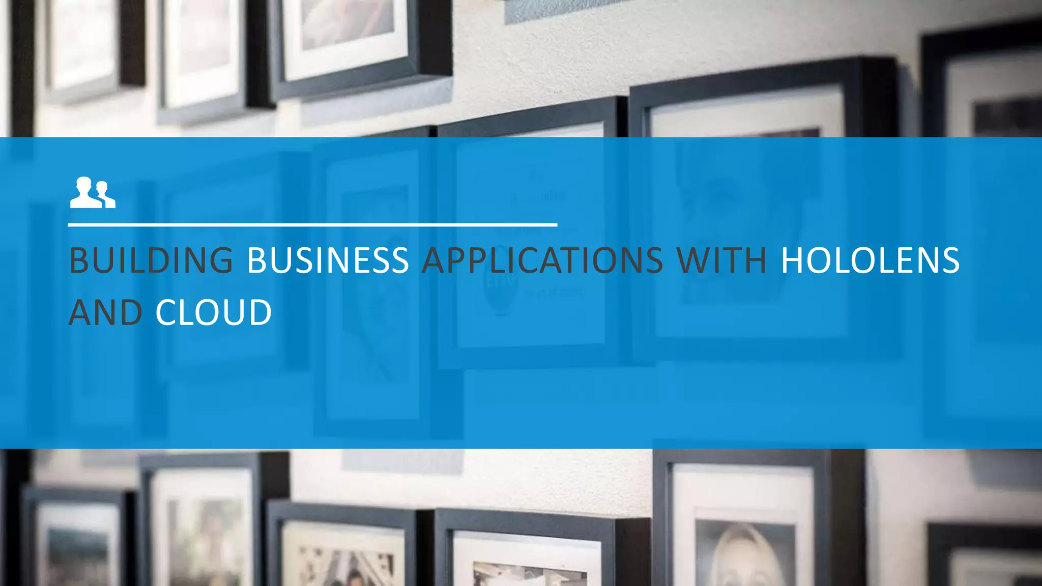 BUILDING BUSINESS APPLICATIONS WITH HOLOLENS
AND CLOUD
 