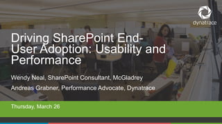 1 COMPANY CONFIDENTIAL – DO NOT DISTRIBUTE #Dynatrace
Wendy Neal, SharePoint Consultant, McGladrey
Andreas Grabner, Performance Advocate, Dynatrace
Thursday, March 26
Driving SharePoint End-
User Adoption: Usability and
Performance
 