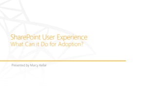 SharePoint User Experience
Presented by Marcy Kellar
 