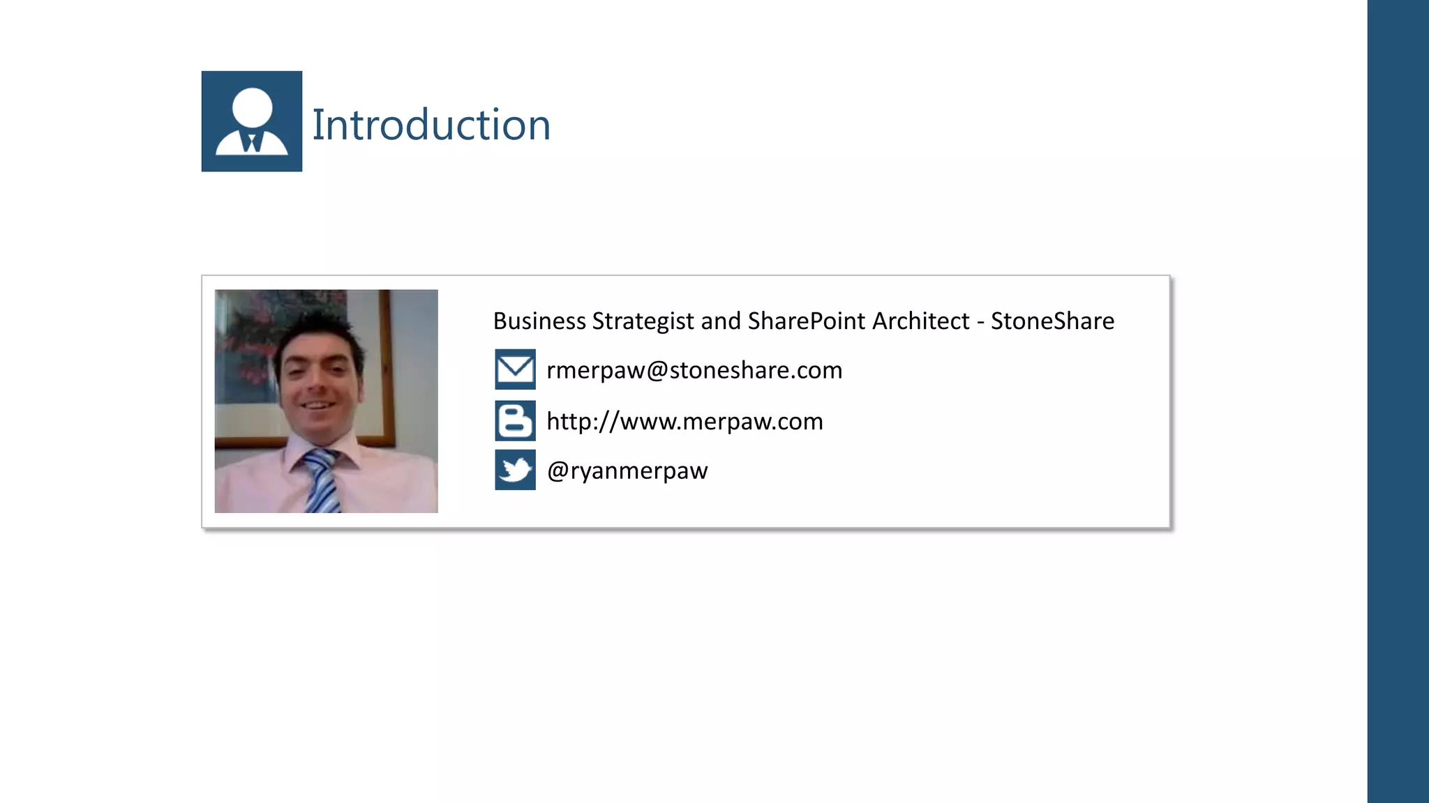 Introduction



         Business Strategist and SharePoint Architect - StoneShare
             rmerpaw@stoneshare.com
             http://www.merpaw.com
             @ryanmerpaw
 
