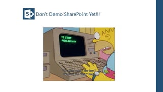 Don’t Demo SharePoint Yet!!!
 