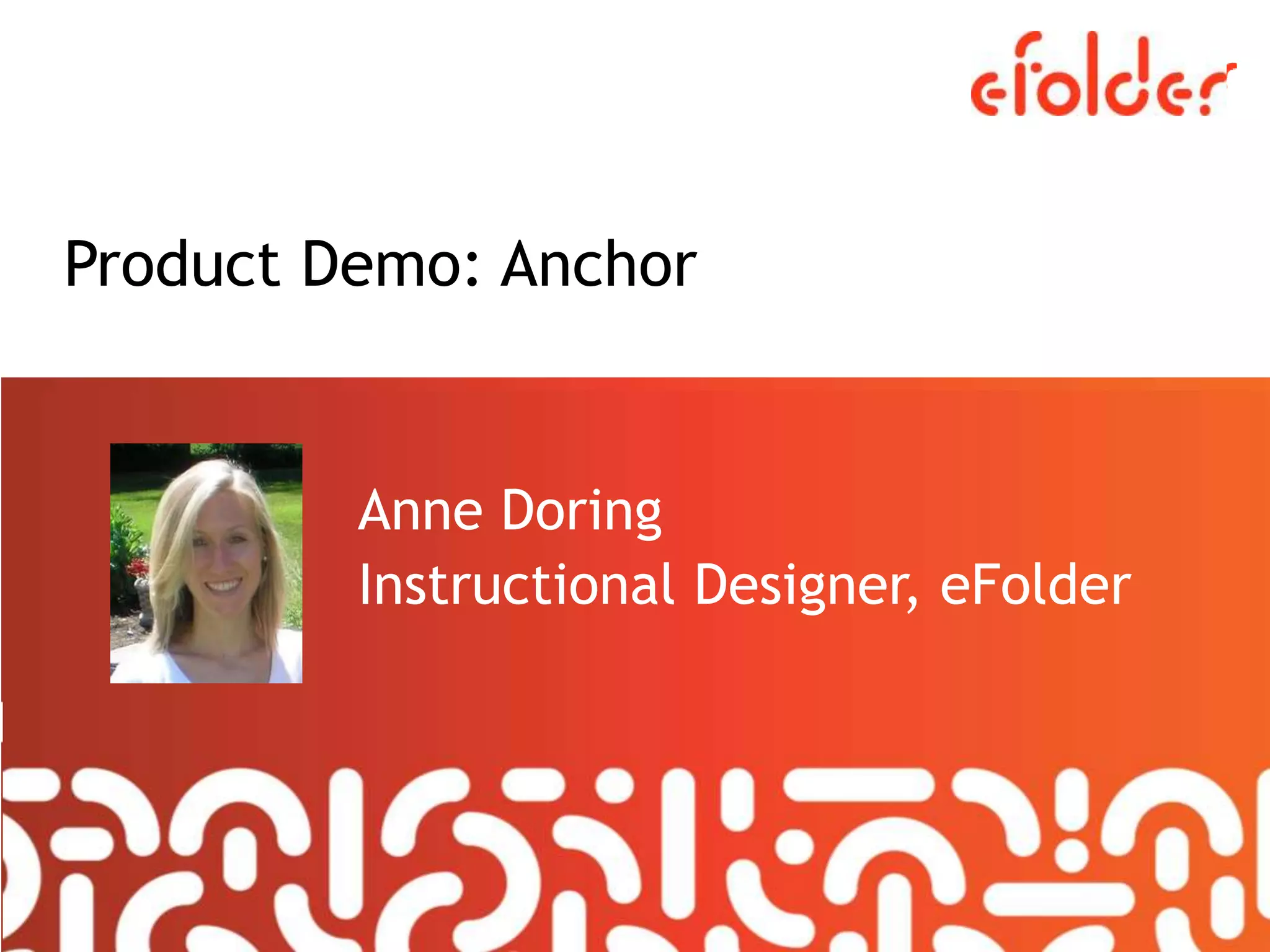 Product Demo: Anchor
Anne Doring
Instructional Designer, eFolder
 
