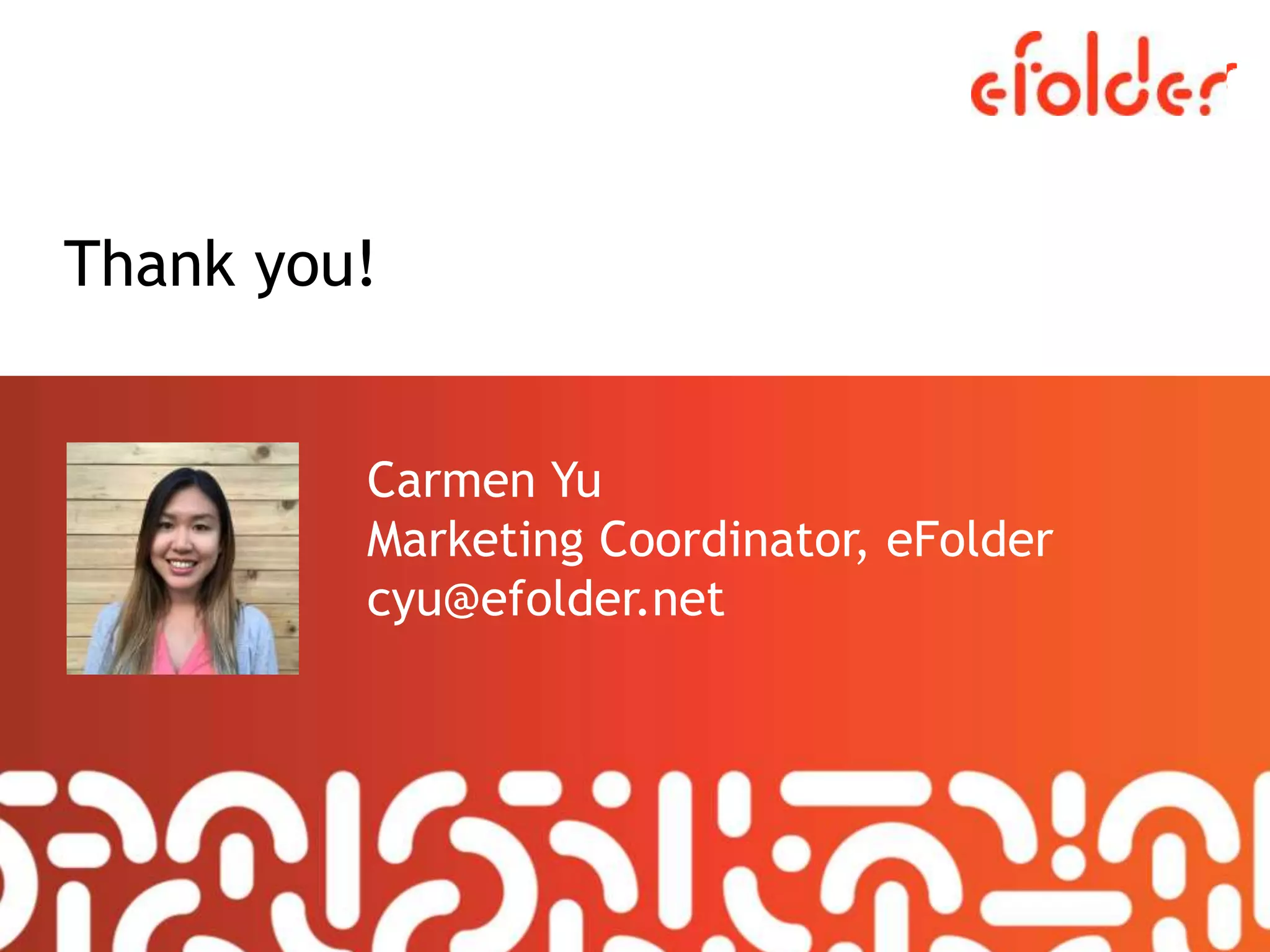 Thank you!
Carmen Yu
Marketing Coordinator, eFolder
cyu@efolder.net
 