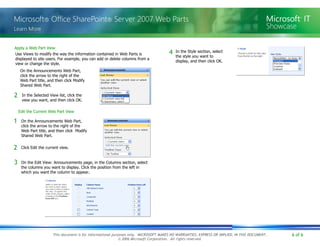 Apply a Web Part View Use Views to modify the way the information contained in Web Parts is displayed to site users. For example, you can add or delete columns from a view or change the style. On the Announcements Web Part, click the arrow to the right of the Web Part title, and then click Modify Shared Web Part. 1 In the Selected View list, click the view you want, and then click OK. 2 Edit the Current Web Part View On the Announcements Web Part, click the arrow to the right of the Web Part title, and then click  Modify Shared Web Part.  1 Click Edit the current view. 2 In the Style section, select the style you want to display, and then click OK. 4 On the Edit View: Announcements page, in the Columns section, select the columns you want to display. Click the position from the left in which you want the column to appear. 3 
