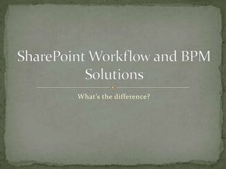 What’s the difference? SharePoint Workflow and BPM Solutions 