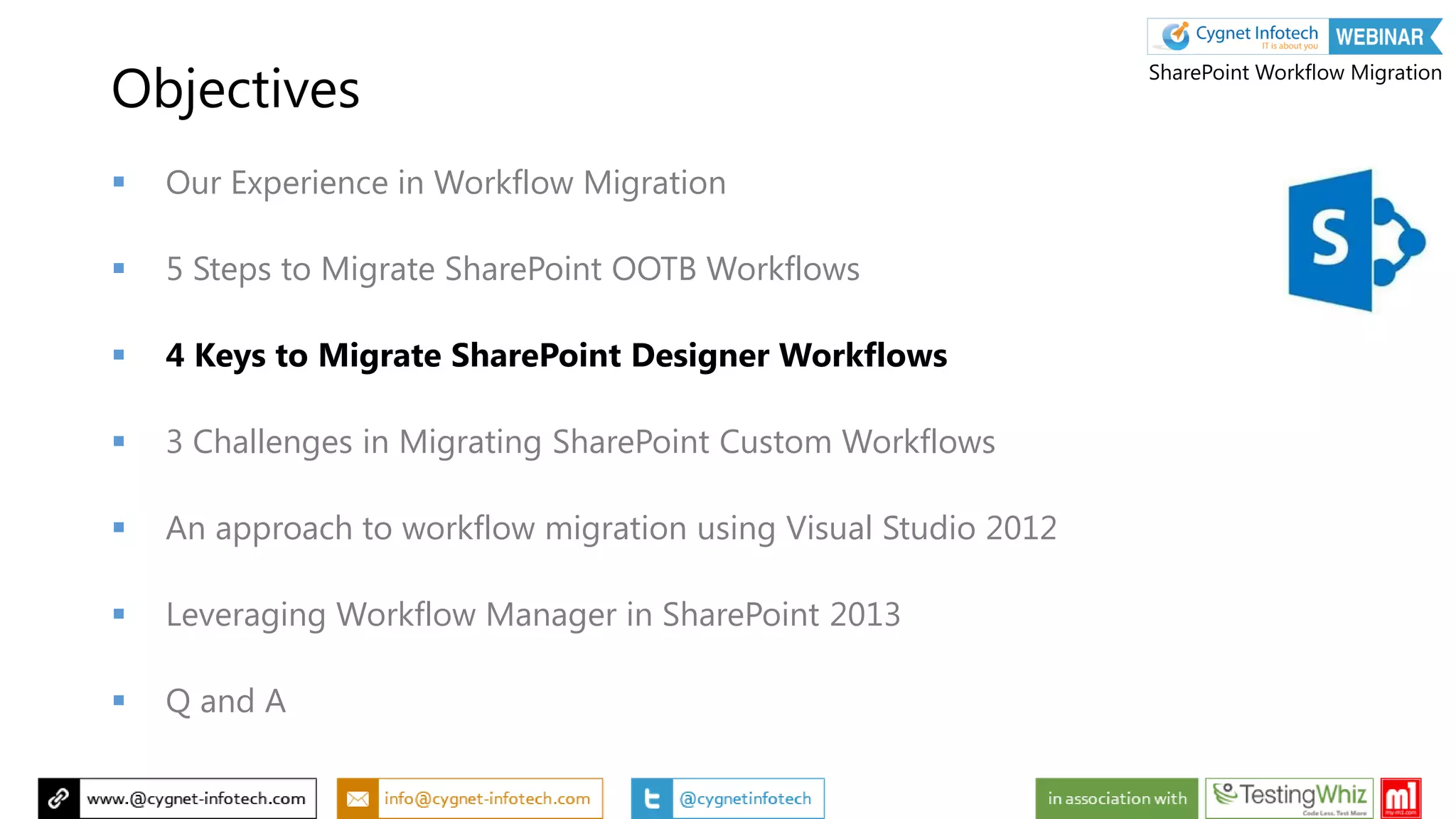 Objectives
 Our Experience in Workflow Migration
 5 Steps to Migrate SharePoint OOTB Workflows
 4 Keys to Migrate SharePoint Designer Workflows
 3 Challenges in Migrating SharePoint Custom Workflows
 An approach to workflow migration using Visual Studio 2012
 Leveraging Workflow Manager in SharePoint 2013
 Q and A
SharePoint Workflow Migration
 