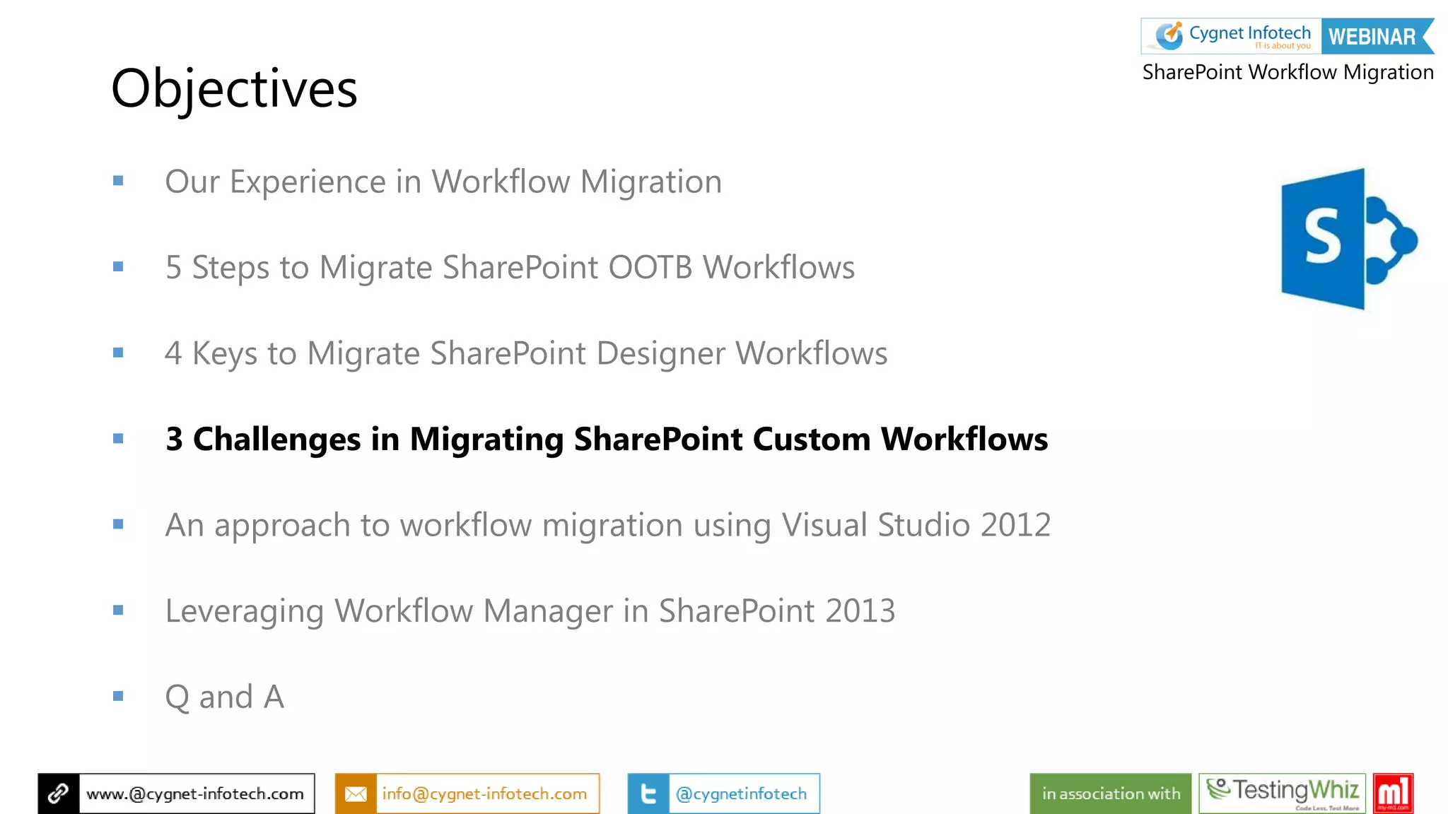 Objectives
 Our Experience in Workflow Migration
 5 Steps to Migrate SharePoint OOTB Workflows
 4 Keys to Migrate SharePoint Designer Workflows
 3 Challenges in Migrating SharePoint Custom Workflows
 An approach to workflow migration using Visual Studio 2012
 Leveraging Workflow Manager in SharePoint 2013
 Q and A
SharePoint Workflow Migration
 