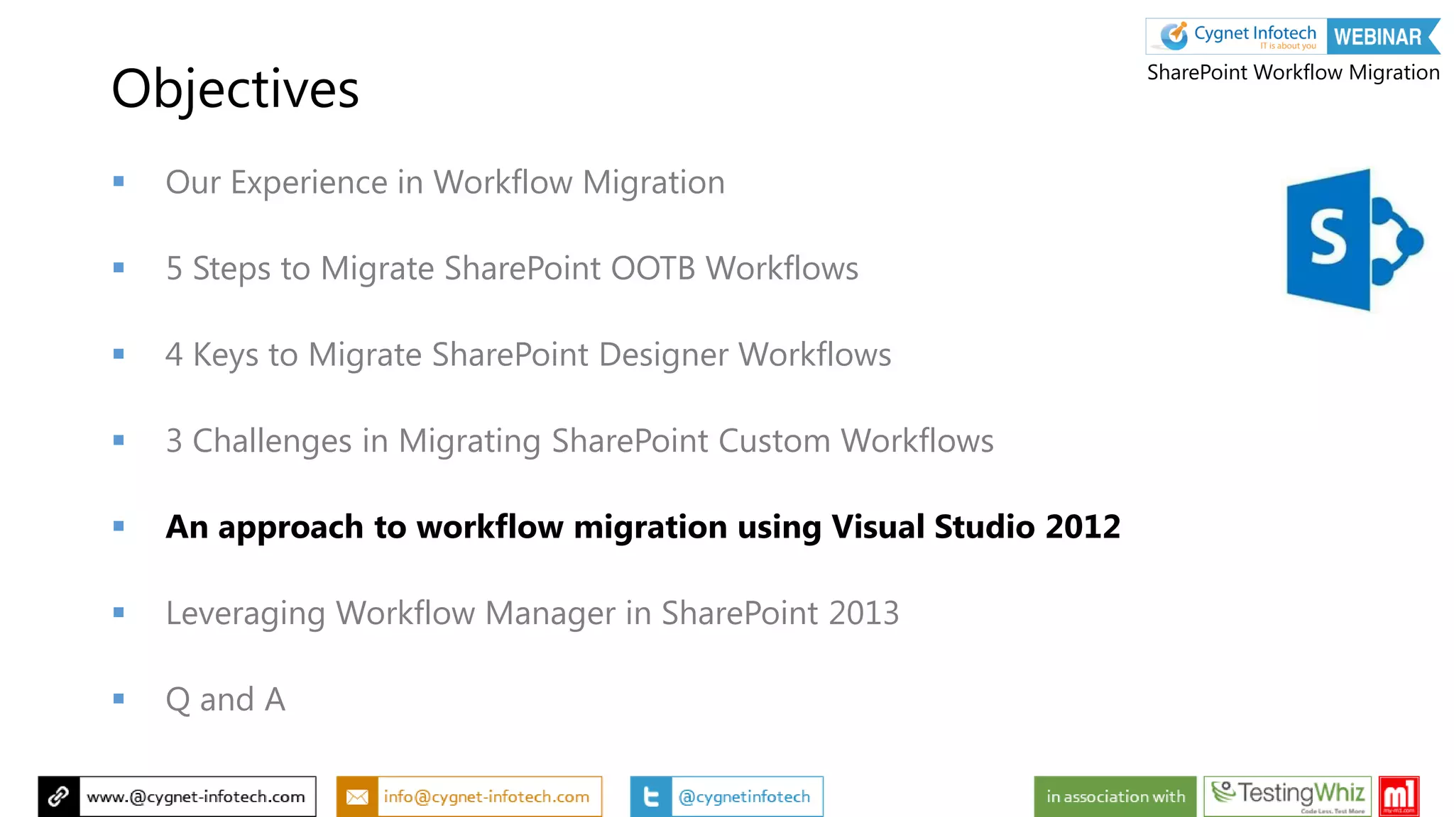 Objectives
 Our Experience in Workflow Migration
 5 Steps to Migrate SharePoint OOTB Workflows
 4 Keys to Migrate SharePoint Designer Workflows
 3 Challenges in Migrating SharePoint Custom Workflows
 An approach to workflow migration using Visual Studio 2012
 Leveraging Workflow Manager in SharePoint 2013
 Q and A
SharePoint Workflow Migration
 