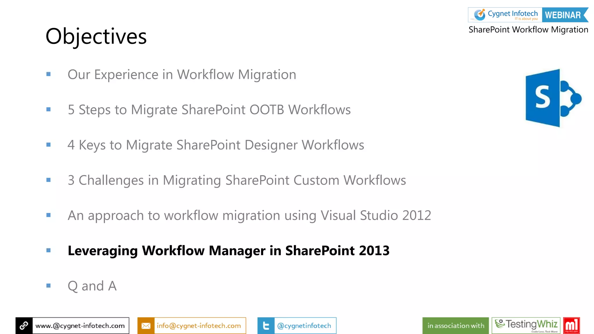 Objectives
 Our Experience in Workflow Migration
 5 Steps to Migrate SharePoint OOTB Workflows
 4 Keys to Migrate SharePoint Designer Workflows
 3 Challenges in Migrating SharePoint Custom Workflows
 An approach to workflow migration using Visual Studio 2012
 Leveraging Workflow Manager in SharePoint 2013
 Q and A
SharePoint Workflow Migration
 