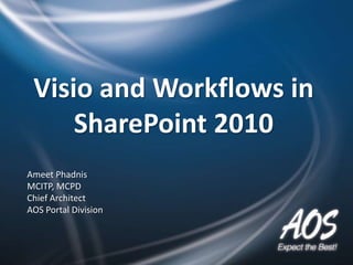Visio and Workflows in
     SharePoint 2010
Ameet Phadnis
MCITP, MCPD
Chief Architect
AOS Portal Division
 