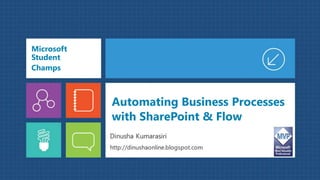 Automating Business Processes
with SharePoint & Flow
Microsoft
Student
Champs
 