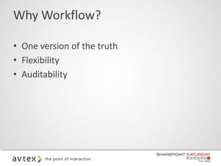 Why Workflow?

• One version of the truth
• Flexibility
• Auditability
 