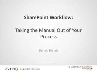 SharePoint Workflow:

Taking the Manual Out of Your
           Process

          Donald Donais
 
