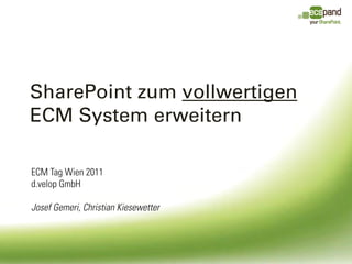 SharePoint zum vollwertigen
ECM System erweitern

ECM Tag Wien 2011
d.velop GmbH

Josef Gemeri, Christian Kiesewetter
 