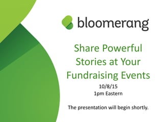 Share  Powerful  
Stories  at  Your  
Fundraising  Events  
10/8/15  
1pm  Eastern  
The  presentation  will  begin  shortly.
 