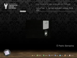 …  Pedro Serrazina agempTIC twitter Netvibes Diigo del.icio.us email YouTube Ver, mostrar e fazer animação em Portugal s.h.a.?(re)  |  so hard animate? re(play, think, ply) … em Portugal, do s.h.a.(re) ao conceito share no Cinema de Animação com a Web 2.0 issuu 