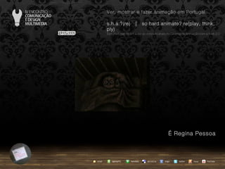 …  Regina Pessoa agempTIC twitter Netvibes Diigo del.icio.us email YouTube Ver, mostrar e fazer animação em Portugal s.h.a.?(re)  |  so hard animate? re(play, think, ply) … em Portugal, do s.h.a.(re) ao conceito share no Cinema de Animação com a Web 2.0 issuu 