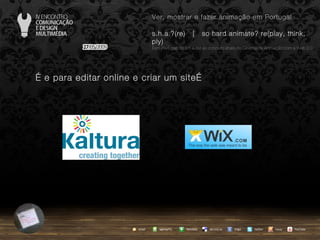 …  e para editar online e criar um site… agempTIC twitter Netvibes Diigo del.icio.us email YouTube Ver, mostrar e fazer animação em Portugal s.h.a.?(re)  |  so hard animate? re(play, think, ply) … em Portugal, do s.h.a.(re) ao conceito share no Cinema de Animação com a Web 2.0 issuu 