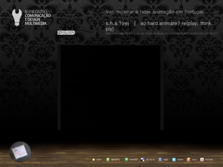 agempTIC twitter Netvibes Diigo del.icio.us email YouTube Ver, mostrar e fazer animação em Portugal s.h.a.?(re)  |  so hard animate? re(play, think, ply) … em Portugal, do s.h.a.(re) ao conceito share no Cinema de Animação com a Web 2.0 issuu 