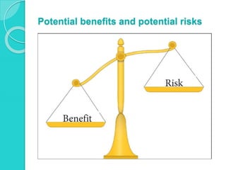 Potential benefits and potential risks
 