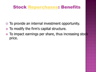 To provide an internal investment opportunity.
 To modify the firm's capital structure.
 To impact earnings per share, thus increasing stock
price.
Stock Repurchases: Benefits
 