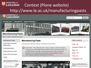 Context (Plone website)
http://www.le.ac.uk/manufacturingpasts

 