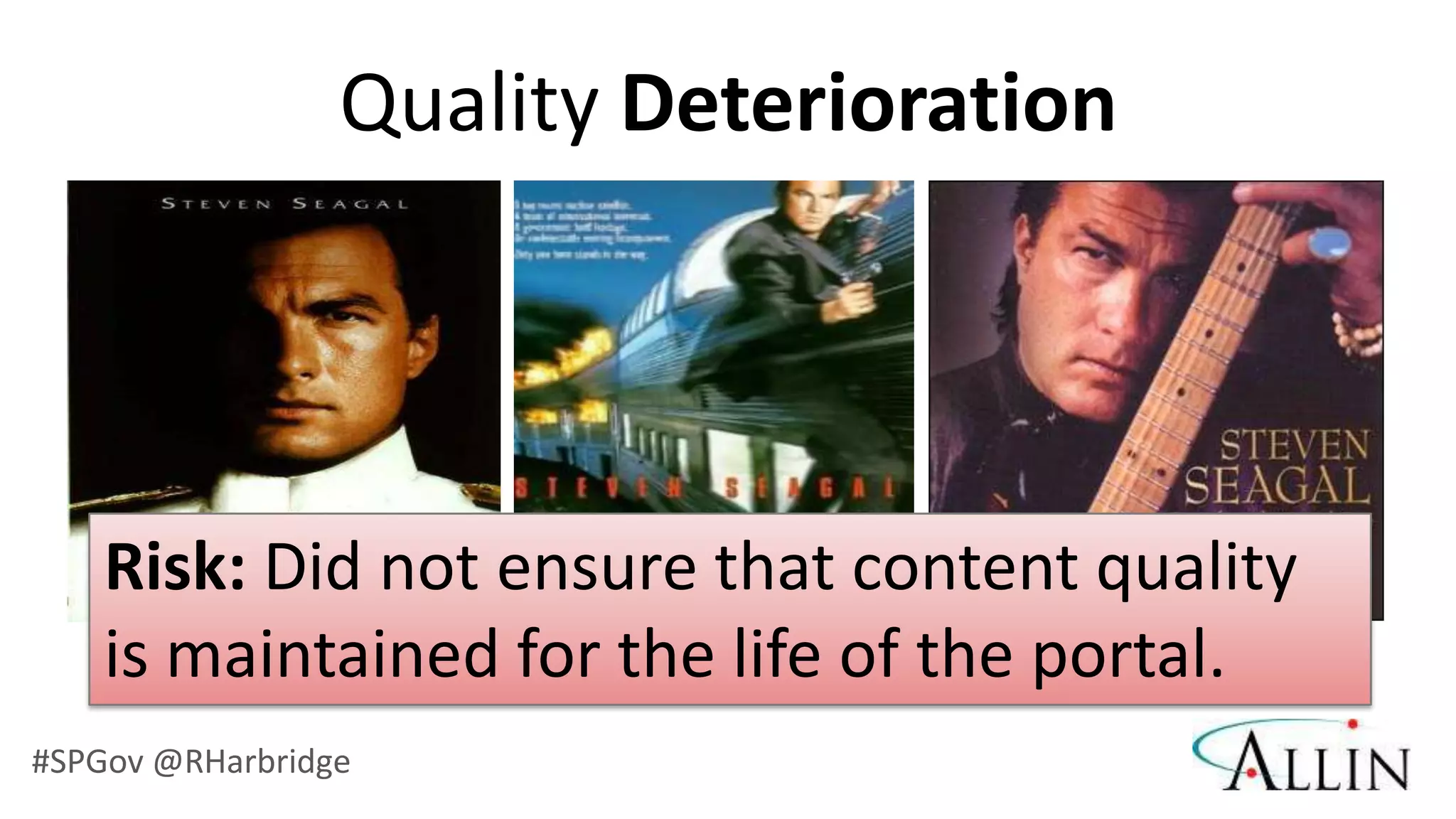 Quality Deterioration




    Risk: Did not ensure that content quality
    is maintained for the life of the portal.
#SPGov @RHarbridge
 