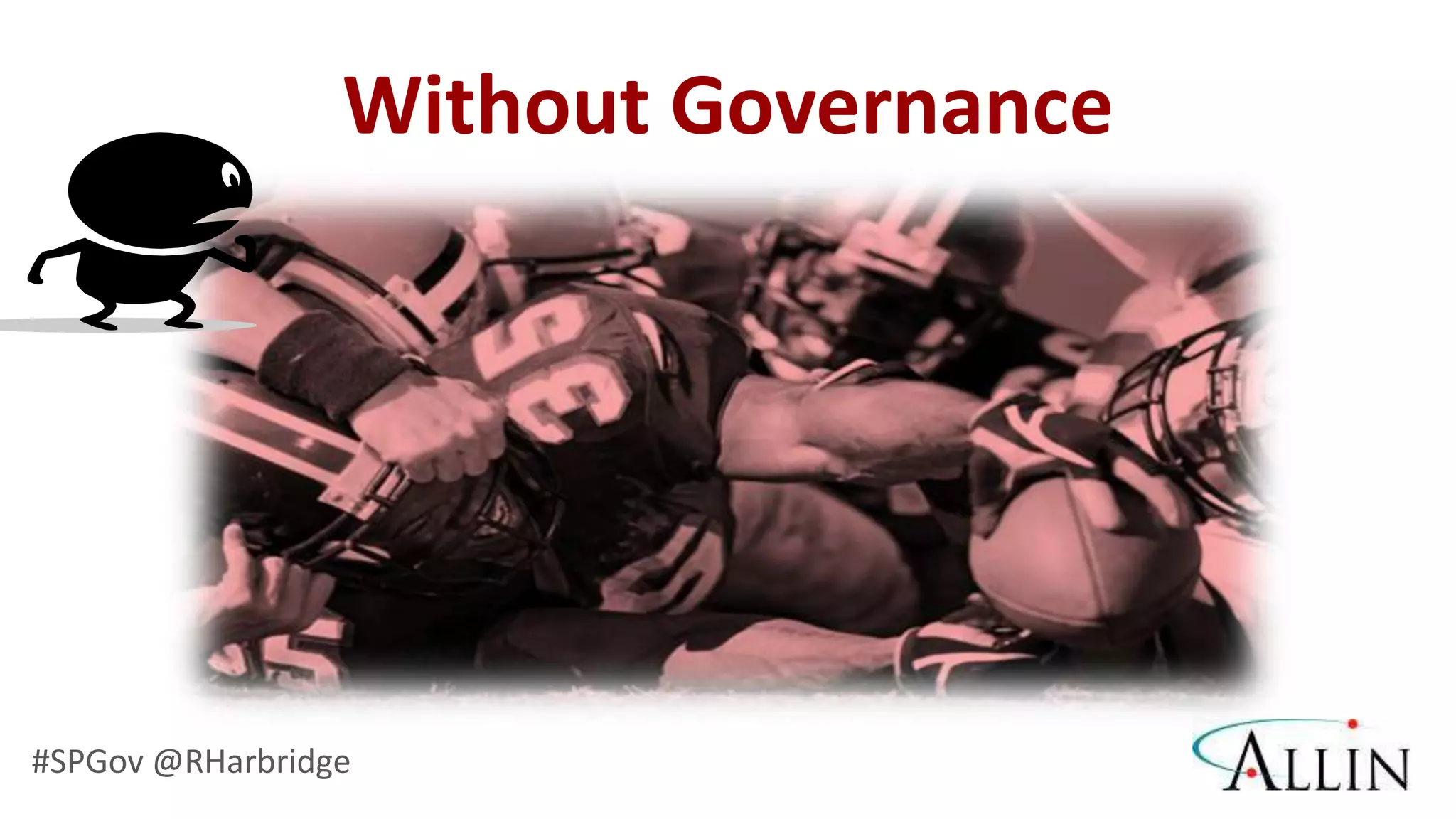 Without Governance




#SPGov @RHarbridge
 