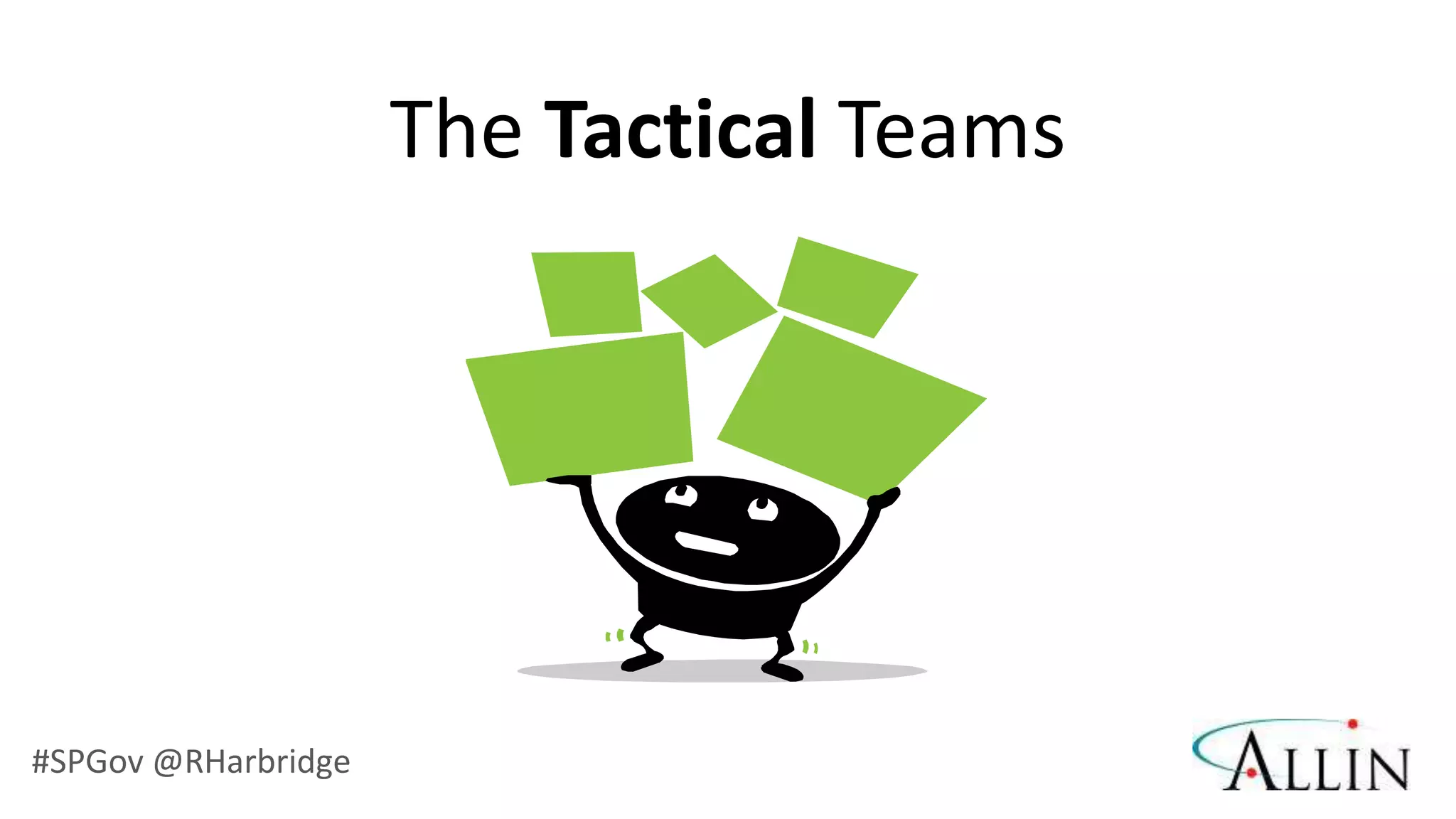 The Tactical Teams




#SPGov @RHarbridge
 
