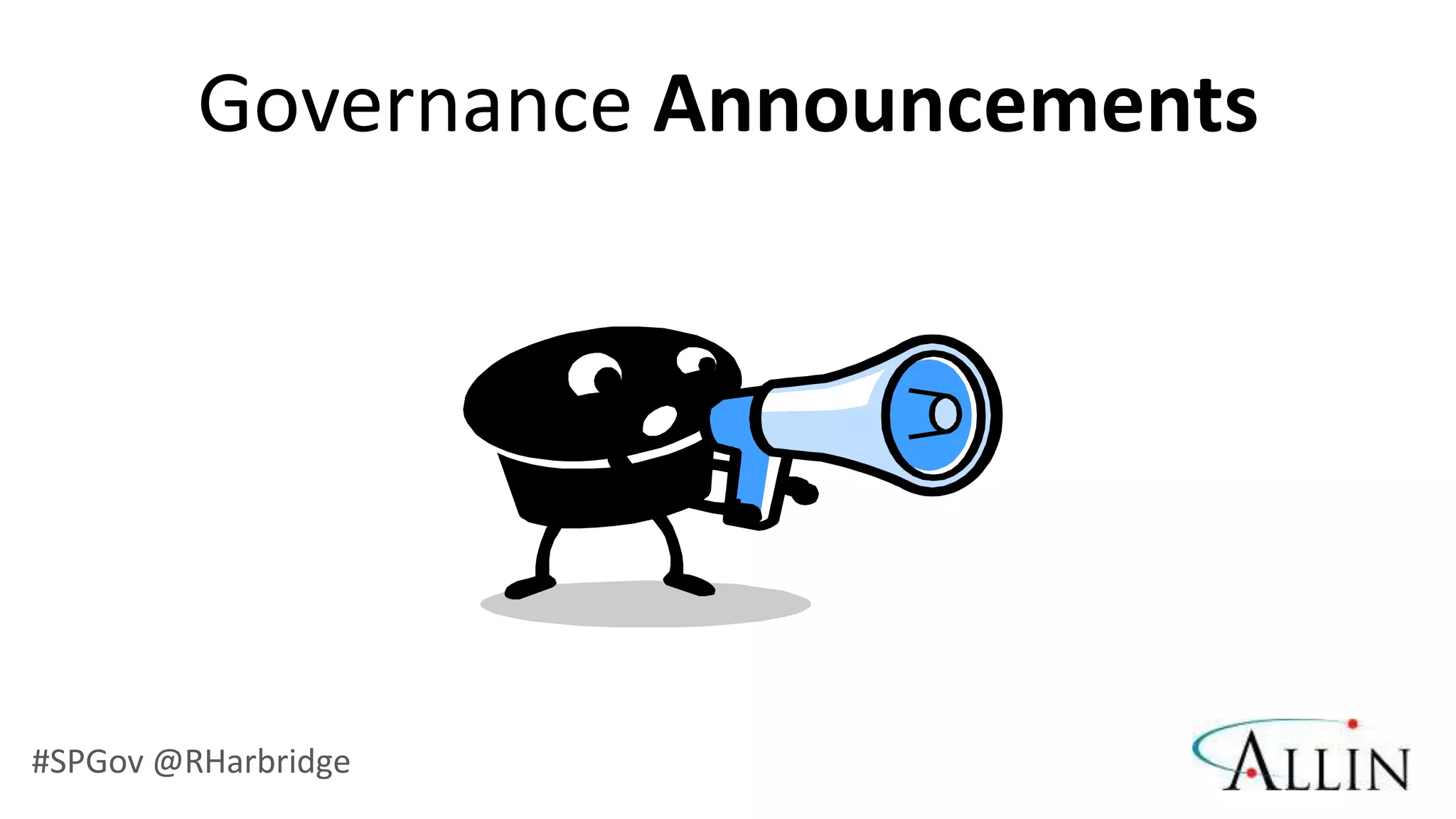 Governance Announcements




#SPGov @RHarbridge
 