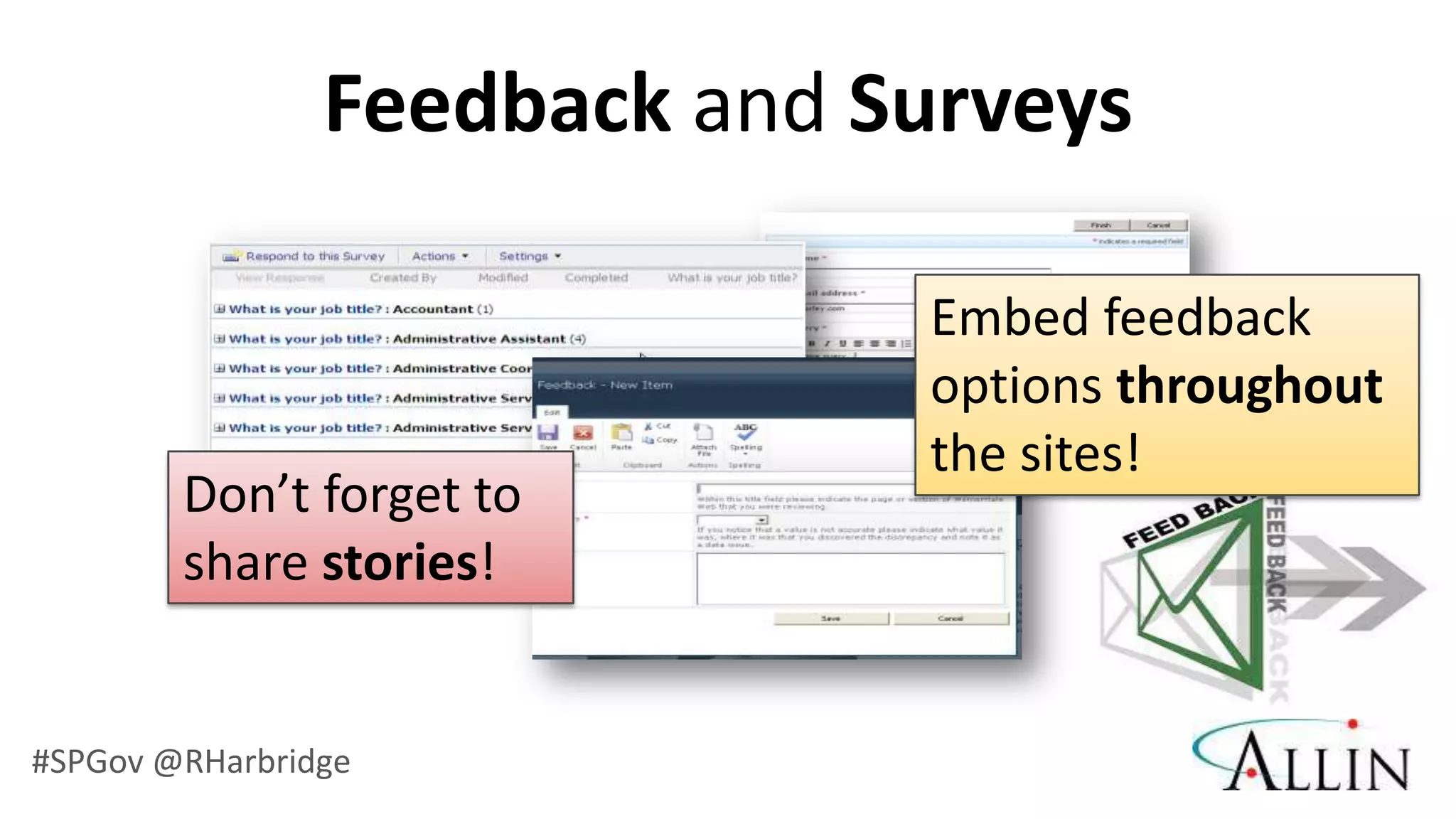 Feedback and Surveys

                              Embed feedback
                              options throughout
                              the sites!
        Don’t forget to
        share stories!


#SPGov @RHarbridge
 