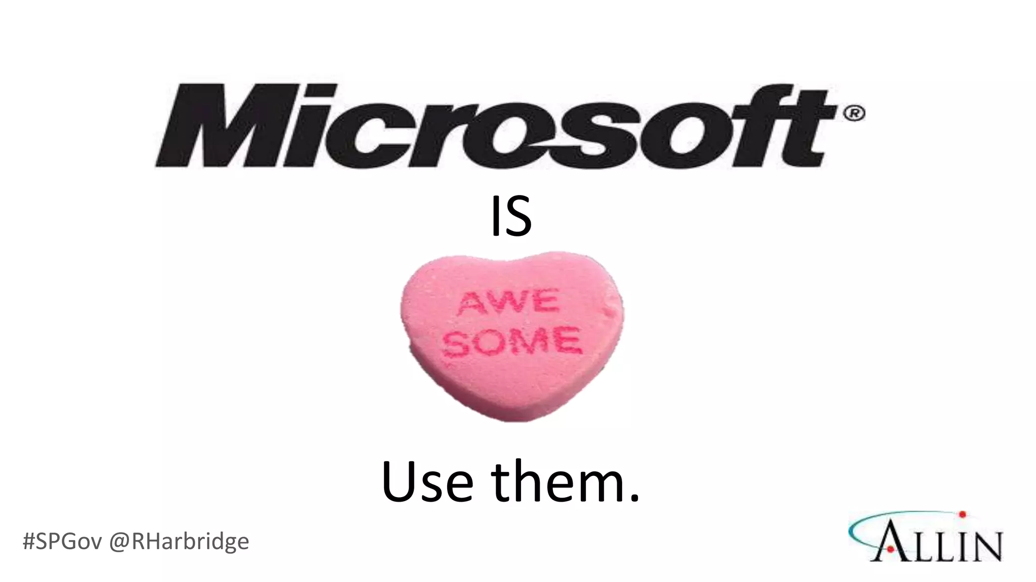 IS



                     Use them.
#SPGov @RHarbridge
 