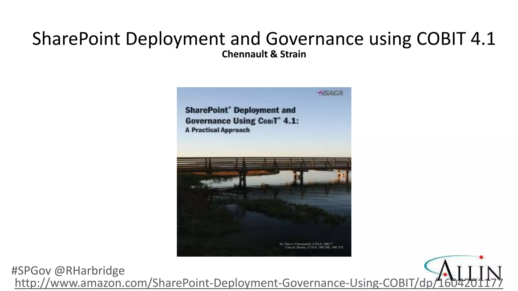 SharePoint Deployment and Governance using COBIT 4.1
                                  Chennault & Strain




#SPGov @RHarbridge
 http://www.amazon.com/SharePoint-Deployment-Governance-Using-COBIT/dp/1604201177
 