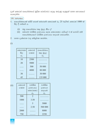 4
oeka fldgia wdfhdackfha uQ,sl wjia:djg wod< lreKq we;=<;a my; wNHdifha
fhfokak'
10'1 wNHdih
1.	 wdfhdaclfhla iisß fmd;a iud.fï fldgila re' 25 ne.ska" fldgia 1000 la
	 ñ, § .;af;a h'
	(i)	Tyq wdfhdackh l< uqo, lSh o@
	(ii)	iud.u jd¾Isl ,dNdxYh f,i fldgilg remsh,a 4 la f.jhs kï
		 wdfhdaclhdf.a jd¾Isl ,dNdxYh wdodhu fidhkak'
2.	 my; oelafjk j.= iïmQ¾K lrkak'
(i)
(ii) fldgia
.Kk
jd¾Isl
,dNdxYh
fldgilg
re'
jd¾Isl
,dNdxY
wdodhu
re'
500
1000
.......
.......
2000
750
2
3.50
5
2.50
..........
..........
...............
...............
5000
500 000
8000
2250
fldgil
ñ,
re'
fldgia
.Kk
wdfhdackh
l< uqo,
re'
10
20
.......
.......
30
45
2500
5000
500
4000
..........
..........
...............
...............
50 000
80 000
30 000
135 000
 