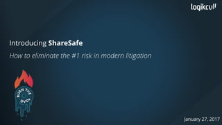 Introducing ShareSafe
How to eliminate the #1 risk in modern litigation
January 27, 2017
 