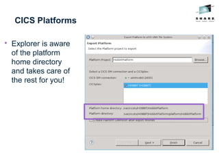 CICS Platforms

Explorer is aware
of the platform
home directory
and takes care of
the rest for you!
 