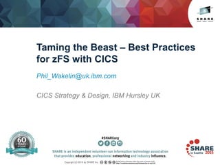 Taming the Beast – Best Practices
for zFS with CICS
Phil_Wakelin@uk.ibm.com
CICS Strategy & Design, IBM Hursley UK
 