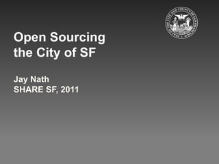 Open Sourcing  the City of SF Jay Nath SHARE SF, 2011  